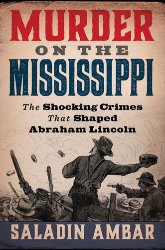 Murder on the Mississippi The Shocking Crimes That Shaped Abraham Lincoln