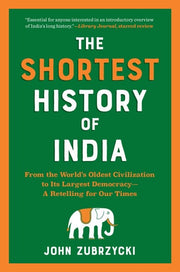 The Shortest History of India From the World's Oldest Civilization to Its Largest Democracy-- a Retelling for Our Times