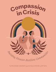 Compassion in Crisis Learning to Live in an Age of Disaster