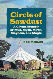 Circle of Sawdust: A Circus Memoir of Mud, Myth, M