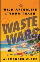 Waste Wars The Wild Afterlife of Your Trash