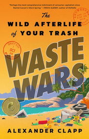 Waste Wars The Wild Afterlife of Your Trash