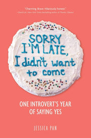 Sorry I'm Late, I Didn't Want to Come One Introvert's Year of Saying Yes