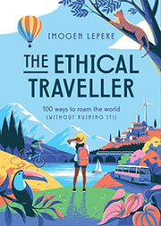 Ethical Traveler 100 Ways to Roam the World Withou