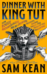 Dinner with King Tut: How Rogue Archaeologists Are