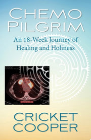 Chemo Pilgrim : An 18-week Journey of Healing and