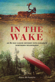 In the Wake An 80 Day Canoe Odyssey Into Canada's Northern Wilderness
