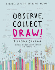 Observe, Collect, Draw! A Visual Journal : Discover the Patterns in Your Everyday Life