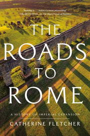The Roads to Rome A History of Imperial Expansion
