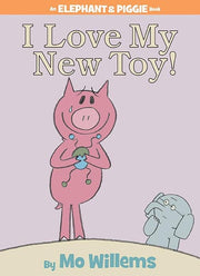 I Love My New Toy! (An Elephant & Piggie Book)