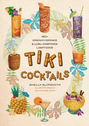 Tiki Cocktails 180+ dreamy drinks and luau-inspired libations