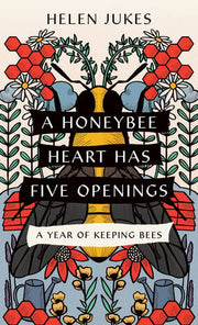 Honeybee Heart Has Five Openings: A Year of Keepin