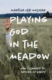 Playing God in the Meadow: How I Learned to Admire