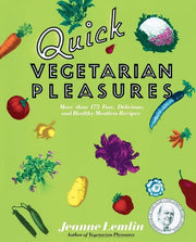 Quick Vegetarian Pleasures More than 175 Fast, Delicious, and Healthy Meatless Recipes