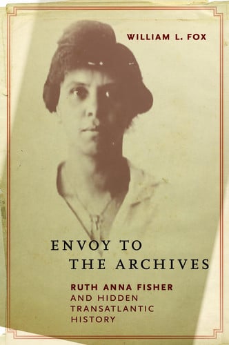 Envoy to the Archives Ruth Anna Fisher and Hidden Transatlantic History