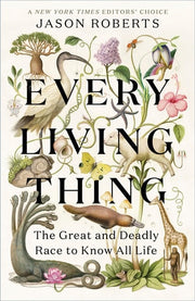 Every Living Thing The Great and Deadly Race to Know All Life