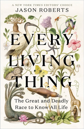 Every Living Thing The Great and Deadly Race to Know All Life