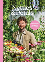 Nettles & Petals Grow Food. Eat Weeds. Save Seeds. The Sunday Times Bestseller