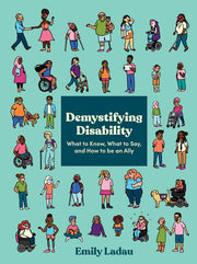 Demystifying Disability What to Know, What to Say, and How to Be an Ally