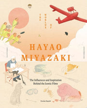 The Worlds of Hayao Miyazaki The Influences and Inspiration Behind the Iconic Films