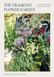 Fragrant Flower Garden: Growing, Arranging & Prese