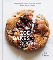 Zoë Bakes Cookies Everything You Need to Know to Make Your Favorite Cookies and Bars [A Baking Book]