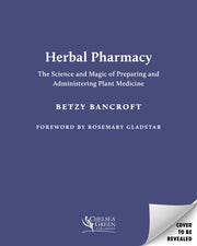 Herbal Pharmacy The Science and Magic of Preparing and Administering Plant Medicine