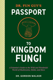 Dr. Fun Guy's Passport to Kingdom Fungi: A Scienti