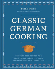 Classic German Cooking: The Very Best Recipes for
