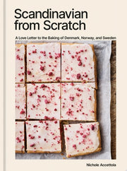 Scandinavian from Scratch A Love Letter to the Baking of Denmark, Norway, and Sweden [A Baking Book]