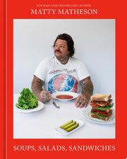 Matty Matheson: Soups, Salads, Sandwiches: A Cookb