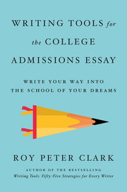 Writing Tools for the College Admissions Essay Write Your Way Into the School of Your Dreams