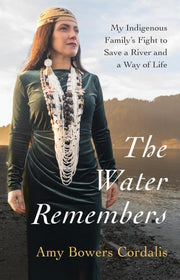 The Water Remembers My Indigenous Family's Fight to Save a River and a Way of Life