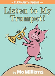 Listen to My Trumpet! (An Elephant and Piggie Book