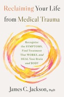 Reclaiming Your Life from Medical Trauma Recognize the Symptoms, Find Treatment That Works, and Heal Your Brain and Body