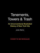 Tenements, Towers and Trash An Unconventional Illustrated History of New York City