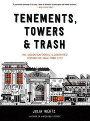 Tenements, Towers and Trash An Unconventional Illustrated History of New York City