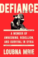 Defiance A Memoir of Awakening, Rebellion, and Survival in Syria