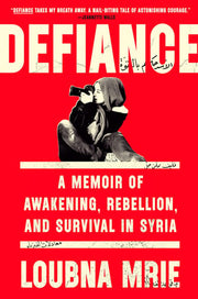 Defiance A Memoir of Awakening, Rebellion, and Survival in Syria