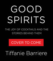 Good Spirits - The Joy of Cocktails and the Stories Behind Them