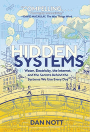 Hidden Systems Water, Electricity, the Internet, and the Secrets Behind the Systems We Use Every Day