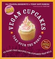 Vegan Cupcakes Take Over the World 75 Dairy-Free Recipes for Cupcakes that Rule