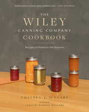 The Wiley Canning Company Cookbook Recipes to Preserve the Seasons