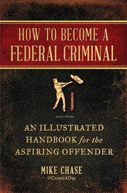 How to Become a Federal Criminal: An Illustrated H