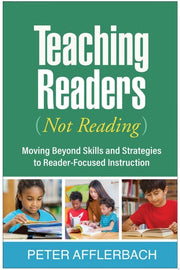 Teaching Readers (Not Reading) Moving Beyond Skills and Strategies to Reader-Focused Instruction