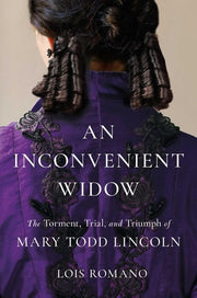 An Inconvenient Widow - The Torment, Trial, and Triumph of Mary Todd Lincoln