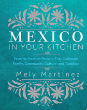 Mexico in Your Kitchen: Favorite Mexican Recipes T