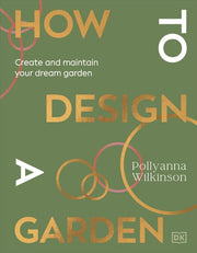How to Design a Garden: Create and Maintain Your D