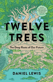 Twelve Trees The Deep Roots of Our Future
