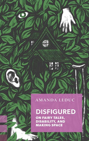 Disfigured On Fairy Tales, Disability, and Making Space